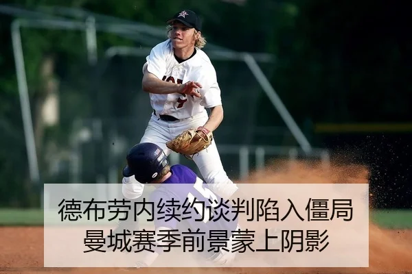 德布劳内续约谈判陷入僵局 曼城赛季前景蒙上阴影